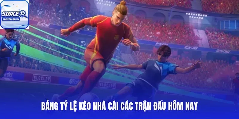 Bảng tỷ lệ kèo nhà cái trực tuyến cập nhật các trận đấu bóng đá