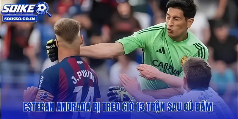 Thủ môn Zaragoza bị treo giò 13 trận vì cú đấm chủ động tại El Alcoraz