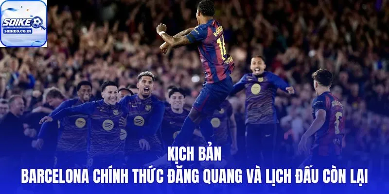 Thời điểm đăng quang và điều kiện toán học khi Barca cận kề chức vô địch La Liga