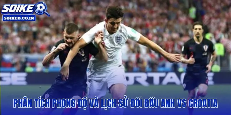 Phong độ và đối đầu Anh vs Croatia qua dữ liệu 5 trận gần nhất
