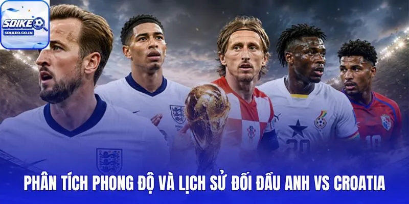 Phong độ và đối đầu Anh vs Croatia qua dữ liệu 5 trận gần nhất
