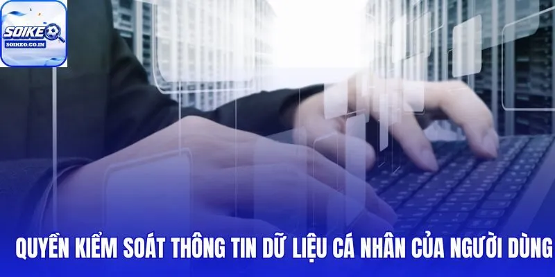 Quyền truy xuất và xóa dữ liệu theo chính sách bảo mật minh bạch