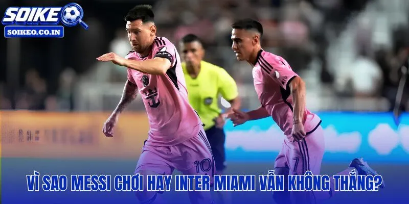 Hệ thống gãy phía sau lưng Messi và Inter Miami