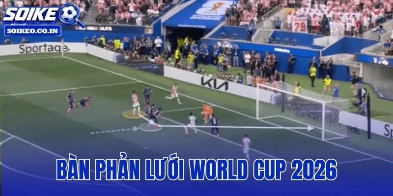 Bàn Phản Lưới World Cup 2026