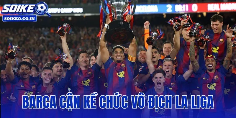 Barca Cận Kề Chức Vô Địch La Liga
