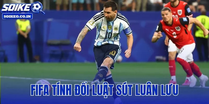 FIFA Tính Đổi Luật Sút Luân Lưu