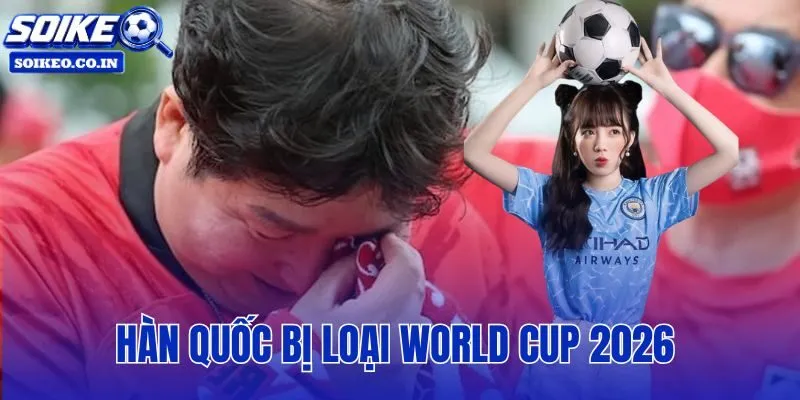 Hàn Quốc bị loại World Cup 2026