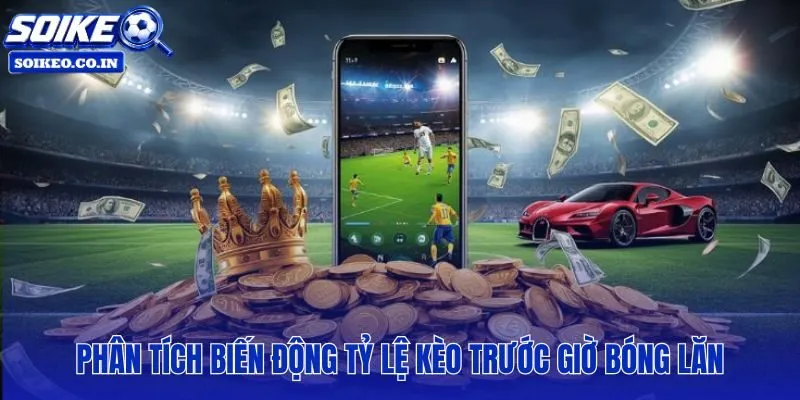 Biểu đồ phân tích biến động tỷ lệ kèo nhà cái trước giờ bóng lăn