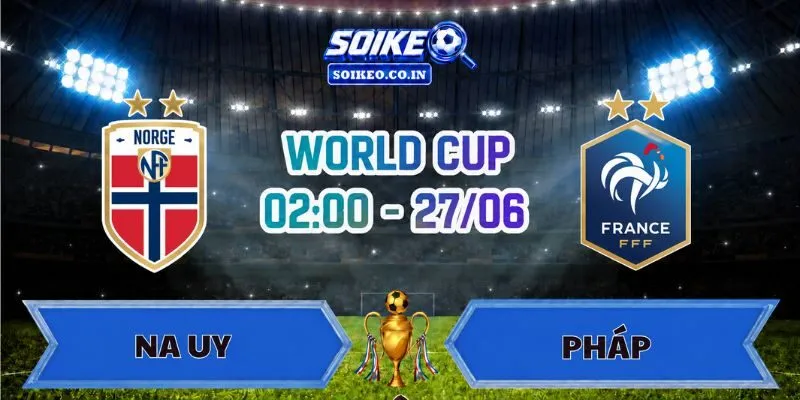 Soi Kèo Na Uy Vs Pháp 02h00 Ngày 27/06