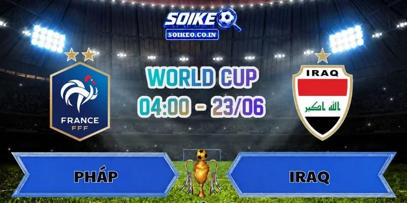 Soi Kèo Pháp Vs Iraq 04h00 Ngày 23/06