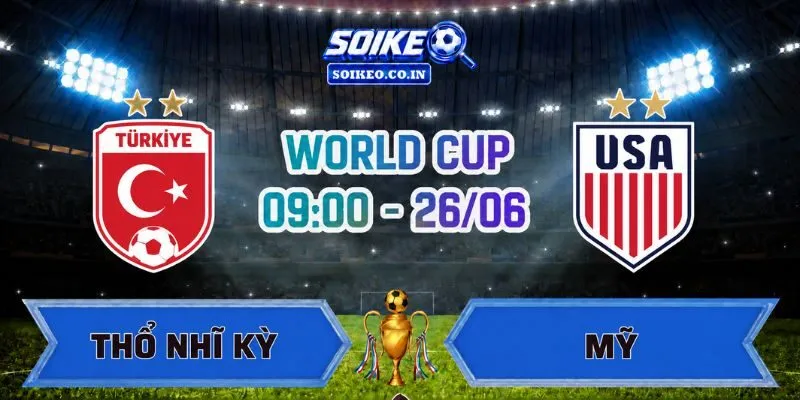 Soi Kèo Thổ Nhĩ Kỳ Vs Mỹ 09h00 Ngày 26/06