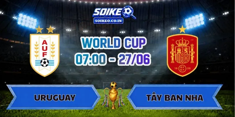 Soi Kèo Uruguay Vs Tây Ban Nha 07h00 Ngày 27/06
