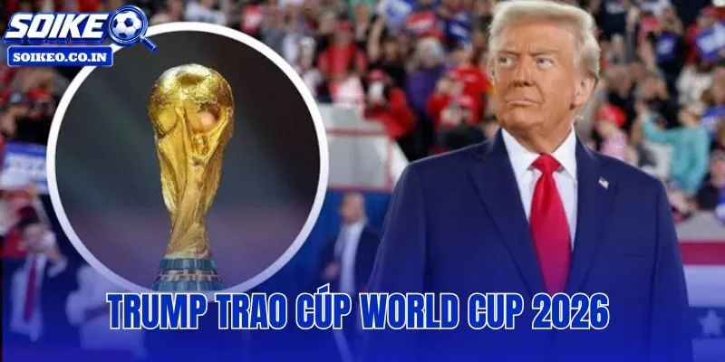 Trump Trao Cúp World Cup 2026