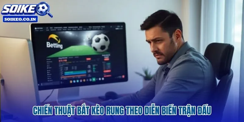 Kinh nghiệm đánh kèo rung dựa trên khung phút và thế trận cụ thể