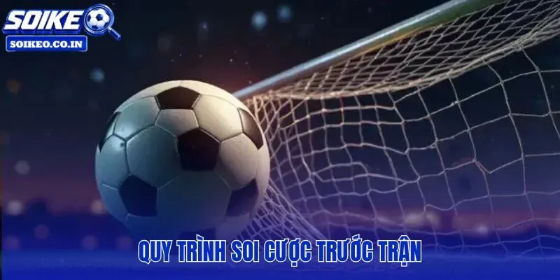 Quy trình trước trận từ dữ kiện đến chốt lựa chọn