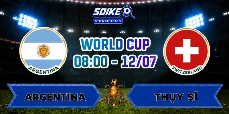 Soi Kèo Argentina Vs Thụy Sĩ 08h00 Ngày 12/07 Vòng Tứ Kết World Cup 2026