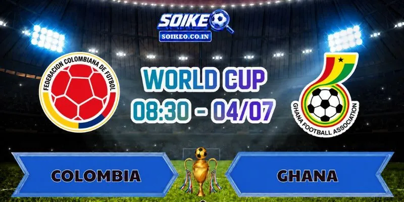 Soi Kèo Colombia Vs Ghana 08h30 Ngày 04/07