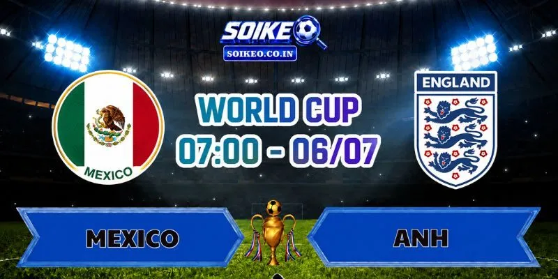 Soi Kèo Mexico Vs Anh 07h00 Ngày 06/07 Vòng 16 Đội World Cup 2026