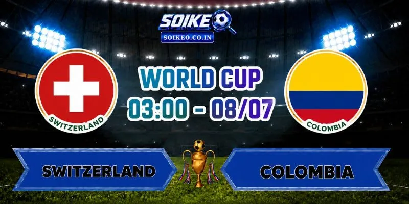 Soi Kèo Thụy Sĩ Vs Colombia 03h00 Ngày 08/07 Vòng Tứ Kết World Cup 2026